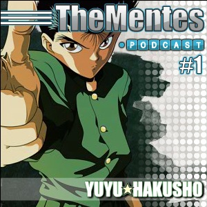 TheMentes Podcast #01 – Yu Yu Hakusho