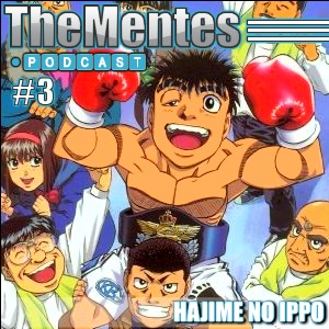 TheMentes Podcast #03 – Hajime no Ippo