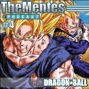 TheMentes Podcast #04 – Dragon Ball